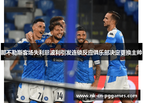 那不勒斯客场失利恩波利引发连锁反应俱乐部决定更换主帅 那不勒斯客场失利恩波利引发连锁反应俱乐部决定更换主帅